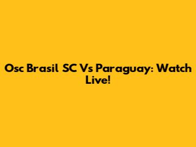 Osc Brasil SC Vs Paraguay: Watch Live!