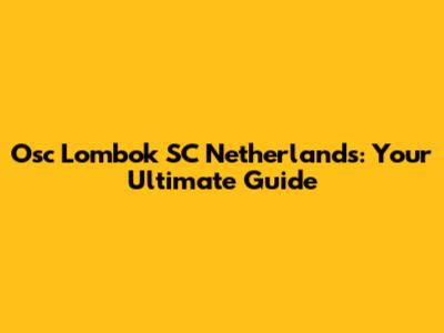 Osc Lombok SC Netherlands: Your Ultimate Guide