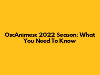 OscAnimesc 2022 Season: What You Need To Know
