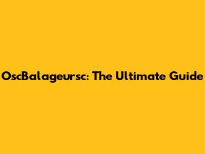 OscBalageursc: The Ultimate Guide