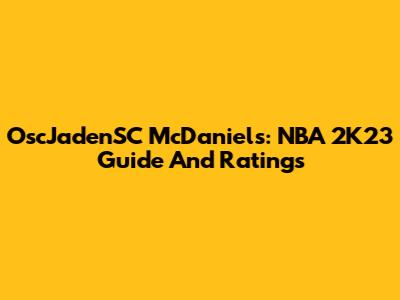 OscJadenSC McDaniels: NBA 2K23 Guide And Ratings