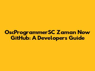 OscProgrammerSC Zaman Now GitHub: A Developer's Guide