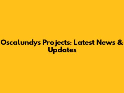 Oscalundys Projects: Latest News & Updates