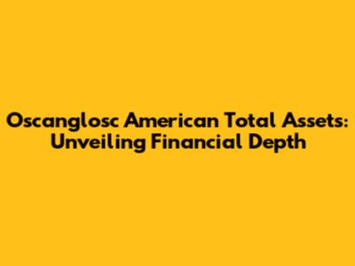 Oscanglosc American Total Assets: Unveiling Financial Depth