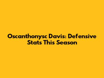 Oscanthonysc Davis: Defensive Stats This Season