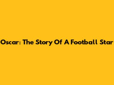 Oscar: The Story Of A Football Star