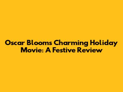 Oscar Bloom's Charming Holiday Movie: A Festive Review