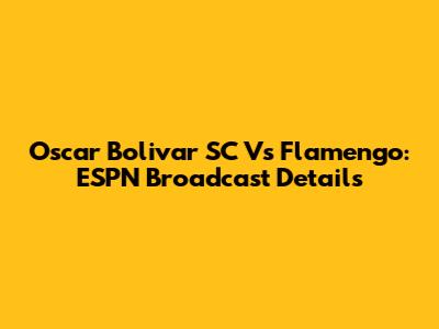 Oscar Bolivar SC Vs Flamengo: ESPN Broadcast Details