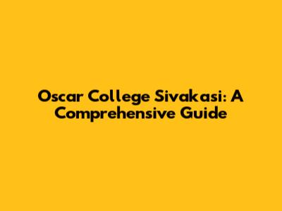 Oscar College Sivakasi: A Comprehensive Guide