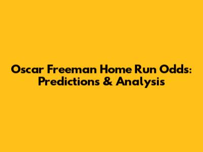 Oscar Freeman Home Run Odds: Predictions & Analysis
