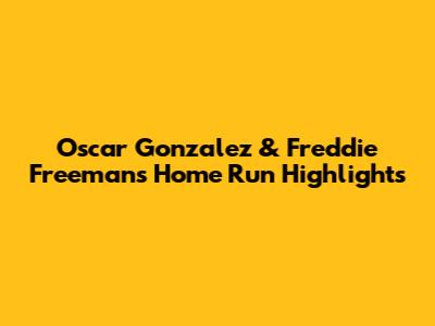 Oscar Gonzalez & Freddie Freeman's Home Run Highlights