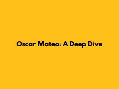 Oscar Mateo: A Deep Dive