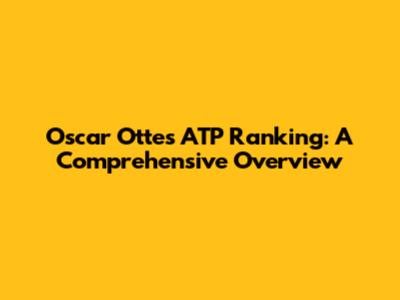 Oscar Otte's ATP Ranking: A Comprehensive Overview