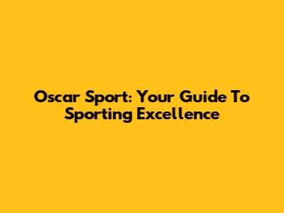 Oscar Sport: Your Guide To Sporting Excellence