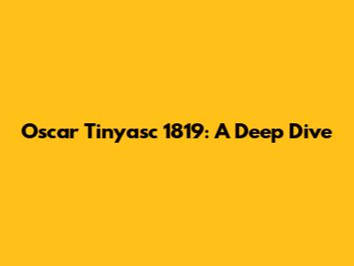 Oscar Tinyasc 1819: A Deep Dive