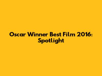 Oscar Winner Best Film 2016: Spotlight