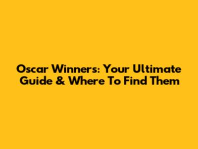 Oscar Winners: Your Ultimate Guide & Where To Find Them