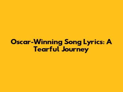 Oscar-Winning Song Lyrics: A Tearful Journey
