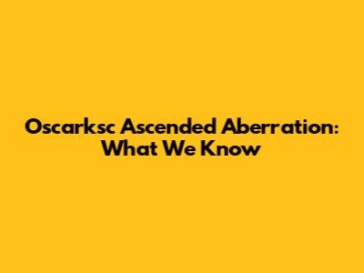 Oscarksc Ascended Aberration: What We Know