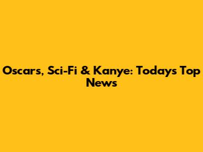 Oscars, Sci-Fi & Kanye: Today's Top News