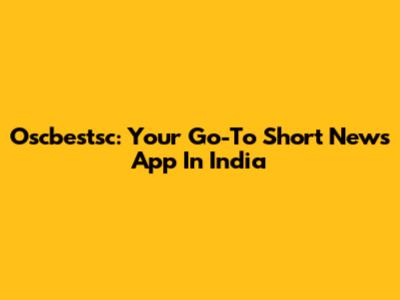 Oscbestsc: Your Go-To Short News App In India