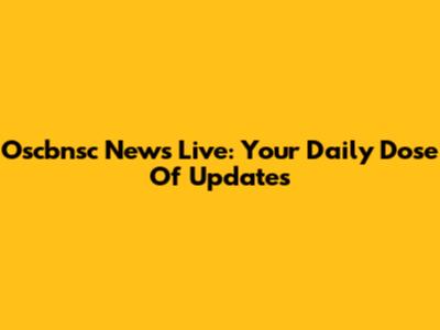 Oscbnsc News Live: Your Daily Dose Of Updates