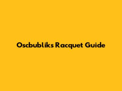 Oscbublik's Racquet Guide