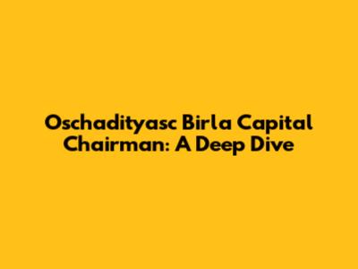 Oschadityasc Birla Capital Chairman: A Deep Dive
