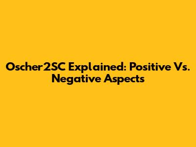 Oscher2SC Explained: Positive Vs. Negative Aspects