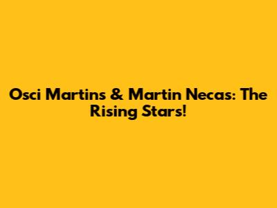 Osci Martins & Martin Necas: The Rising Stars!