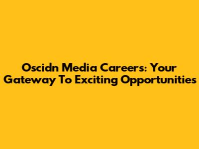 Oscidn Media Careers: Your Gateway To Exciting Opportunities