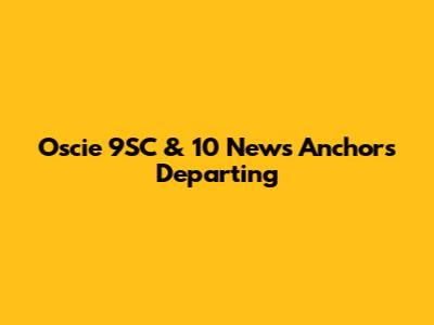 Oscie 9SC & 10 News Anchors Departing