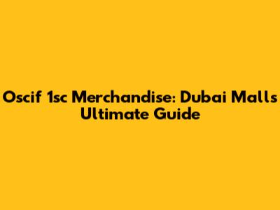 Oscif 1sc Merchandise: Dubai Mall's Ultimate Guide