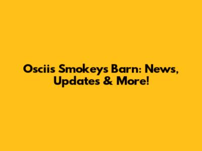 Oscii's Smokeys Barn: News, Updates & More!