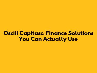 Osciii Capitasc: Finance Solutions You Can Actually Use