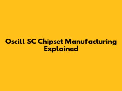 Oscill SC Chipset Manufacturing Explained