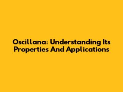 Oscillana: Understanding Its Properties And Applications