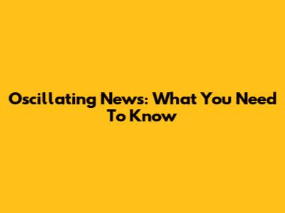 Oscillating News: What You Need To Know