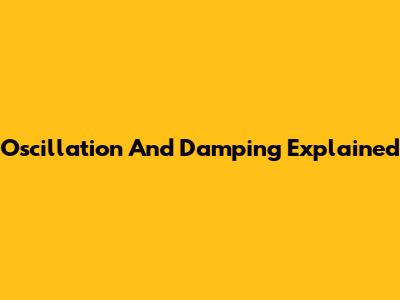 Oscillation And Damping Explained