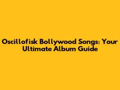 Oscillofisk Bollywood Songs: Your Ultimate Album Guide