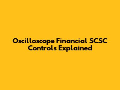 Oscilloscope Financial SCSC Controls Explained