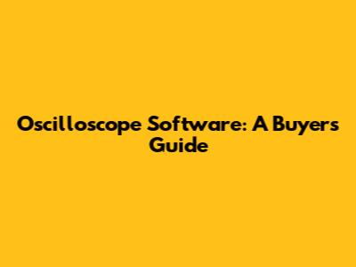 Oscilloscope Software: A Buyer's Guide