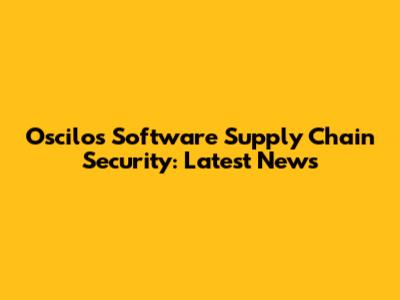 Oscilos Software Supply Chain Security: Latest News