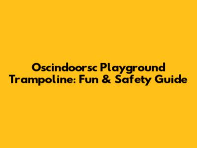 Oscindoorsc Playground Trampoline: Fun & Safety Guide