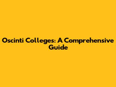 Oscinti Colleges: A Comprehensive Guide