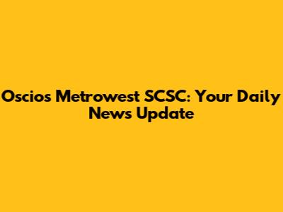 Oscios Metrowest SCSC: Your Daily News Update