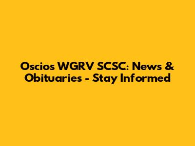 Oscios WGRV SCSC: News & Obituaries - Stay Informed