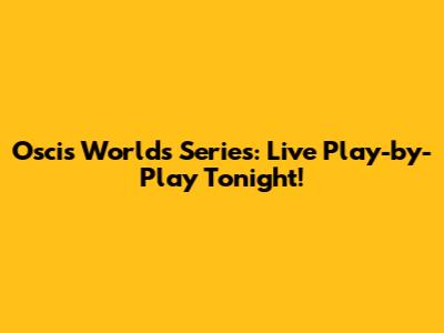 Oscis World's Series: Live Play-by-Play Tonight!
