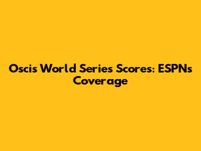 Oscis World Series Scores: ESPN's Coverage