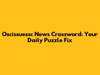 Oscissuessc News Crossword: Your Daily Puzzle Fix